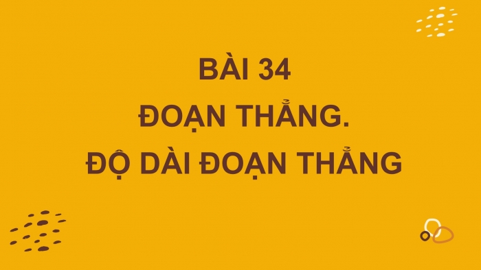 Giáo án PPT Toán 6 kết nối Bài 34: Đoạn thẳng. Độ dài đoạn thẳng