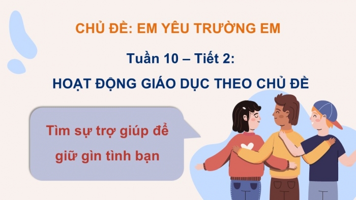 Giáo án PPT HĐTN 2 kết nối Tuần 10: Tìm sự trợ giúp để giữ gìn tình bạn