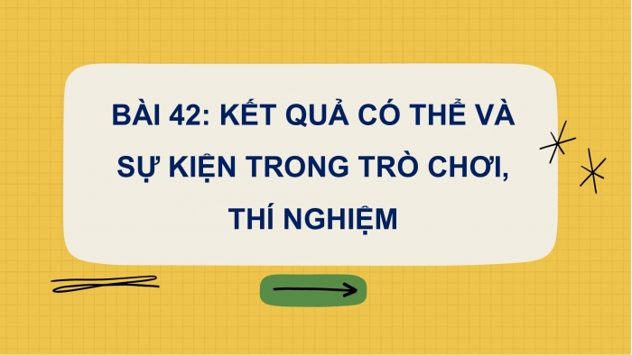 Giáo án PPT Toán 6 kết nối Bài 42: Kết quả có thể và sự kiện trong trò chơi, thí nghiệm