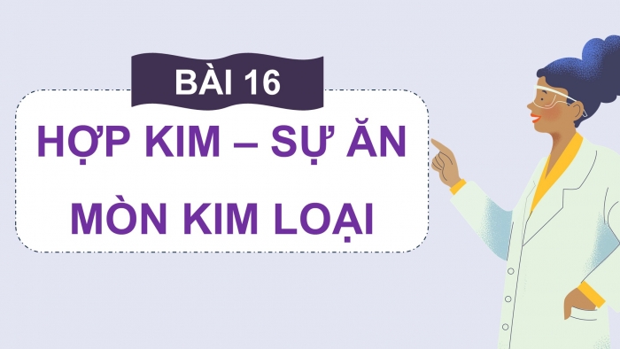 Giáo án điện tử Hóa học 12 cánh diều Bài 16: Hợp kim - Sự ăn mòn kim loại