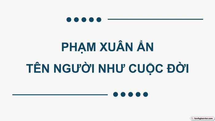 Giáo án điện tử Ngữ văn 9 kết nối Bài 6: Phạm Xuân Ẩn – tên người như cuộc đời (trích, Nguyễn Thị Ngọc Hải)