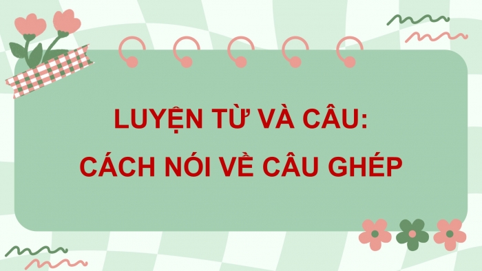 Giáo án điện tử Tiếng Việt 5 cánh diều Bài 12: Cách nối các vế câu ghép