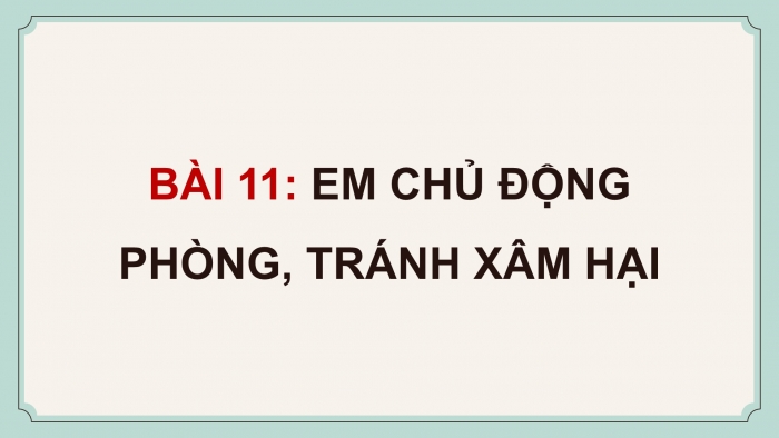 Giáo án điện tử Đạo đức 5 chân trời Bài 11: Em chủ động phòng, tránh xâm hại