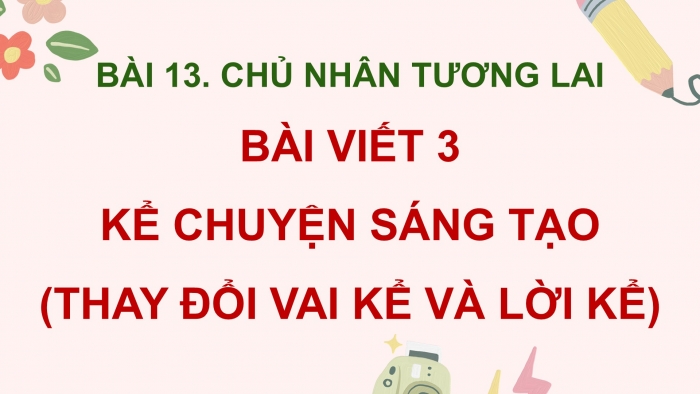 Giáo án điện tử Tiếng Việt 5 cánh diều Bài 13: Kể chuyện sáng tạo (Thay đổi vai kể và lời kể)