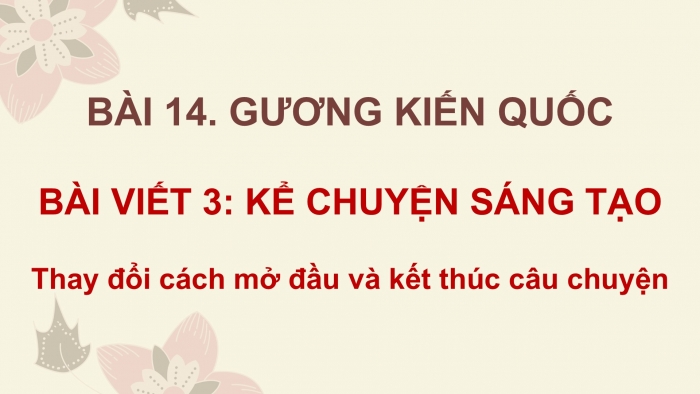 Giáo án điện tử Tiếng Việt 5 cánh diều Bài 14: Kể chuyện sáng tạo (Thay đổi cách mở đầu và kết thúc câu chuyện)