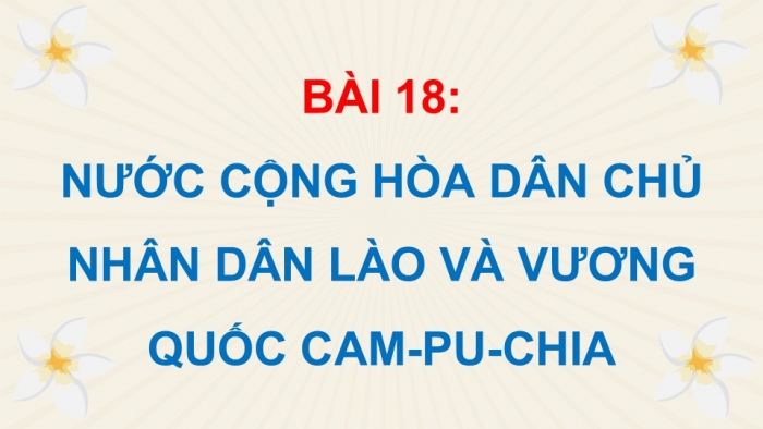 Giáo án điện tử Lịch sử và Địa lí 5 cánh diều Bài 18: Nước Cộng hoà Dân chủ Nhân dân Lào và Vương quốc Cam-pu-chia