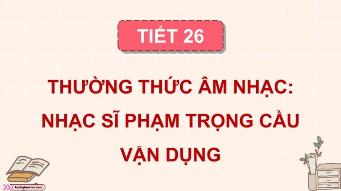 Giáo án điện tử Âm nhạc 5 cánh diều Tiết 26: Thường thức âm nhạc – Tác giả và tác phẩm Nhạc sĩ Phạm Trọng Cầu, Vận dụng