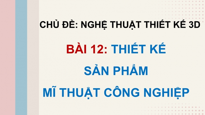 Giáo án điện tử Mĩ thuật 9 cánh diều Bài 12: Thiết kế sản phẩm mĩ thuật công nghiệp