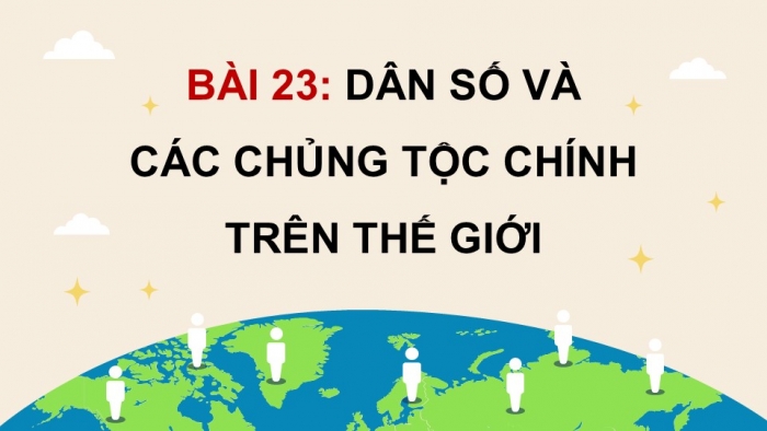 Giáo án điện tử Lịch sử và Địa lí 5 kết nối Bài 23: Dân số và các chủng tộc chính trên thế giới