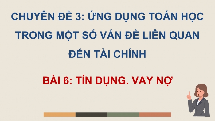 Giáo án điện tử chuyên đề Toán 12 kết nối Bài 6: Tín dụng. Vay nợ