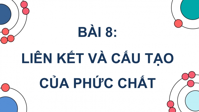 Giáo án điện tử chuyên đề Hoá học 12 kết nối Bài 8: Liên kết và cấu tạo của phức chất