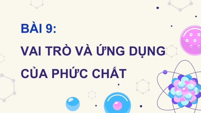 Giáo án điện tử chuyên đề Hoá học 12 kết nối Bài 9: Vai trò và ứng dụng của phức chất