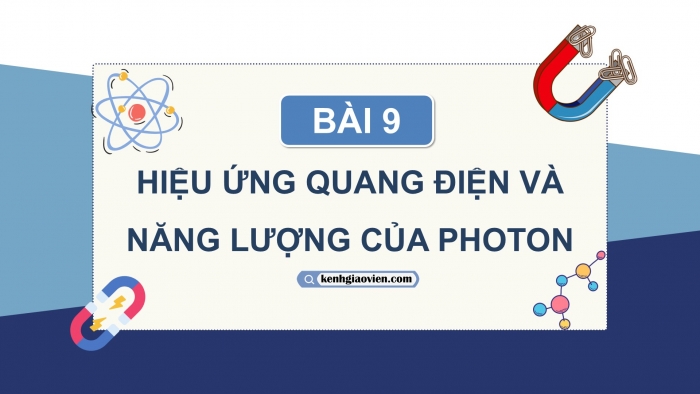 Giáo án điện tử chuyên đề Vật lí 12 kết nối Bài 9: Hiệu ứng quang điện và năng lượng của photon