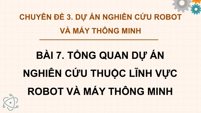 Giáo án điện tử chuyên đề Công nghệ 12 Điện - Điện tử Kết nối Bài 7: Tổng quan dự án nghiên cứu lĩnh vực robot và máy thông minh