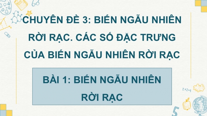 Giáo án điện tử chuyên đề Toán 12 chân trời Bài 1: Biến ngẫu nhiên rời rạc