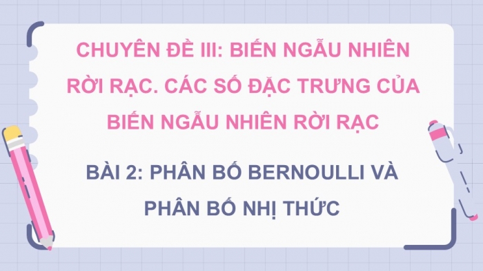 Giáo án điện tử chuyên đề Toán 12 chân trời Bài 2: Phân bố Bernoulli và phân bố nhị thức