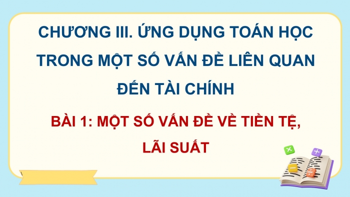 Giáo án điện tử chuyên đề Toán 12 cánh diều Bài 1: Một số vấn đề về tiền tệ, lãi suất