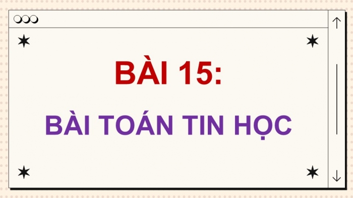 Giáo án điện tử Tin học 9 kết nối Bài 15: Bài toán tin học