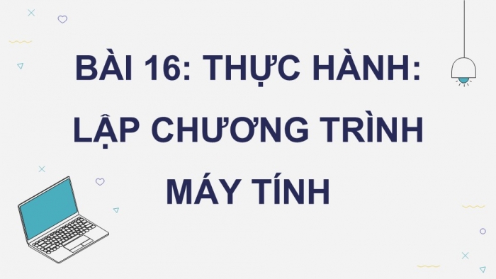 Giáo án điện tử Tin học 9 kết nối Bài 16: Thực hành Lập chương trình máy tính