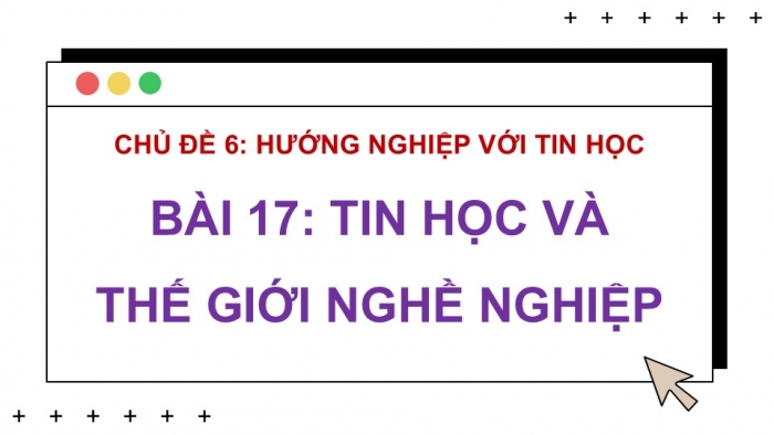 Giáo án điện tử Tin học 9 kết nối Bài 17: Tin học và thế giới nghề nghiệp