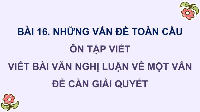 Giáo án PPT dạy thêm Ngữ văn 9 Chân trời bài 6: Viết bài văn nghị luận về một vấn đề cần giải quyết