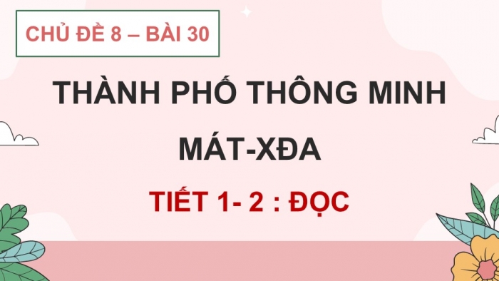 Giáo án điện tử Tiếng Việt 5 kết nối Bài 30: Thành phố thông minh Mát-xđa