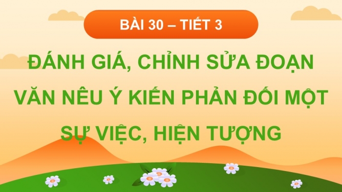 Giáo án điện tử Tiếng Việt 5 kết nối Bài 30: Đánh giá, chỉnh sửa đoạn văn nêu ý kiến phản đối một sự việc, hiện tượng