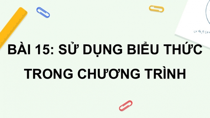 Giáo án điện tử Tin học 5 kết nối Bài 15: Sử dụng biểu thức trong chương trình