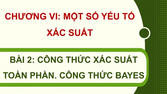 Giáo án điện tử Toán 12 cánh diều Bài 2: Công thức xác suất toàn phần. Công thức Bayes