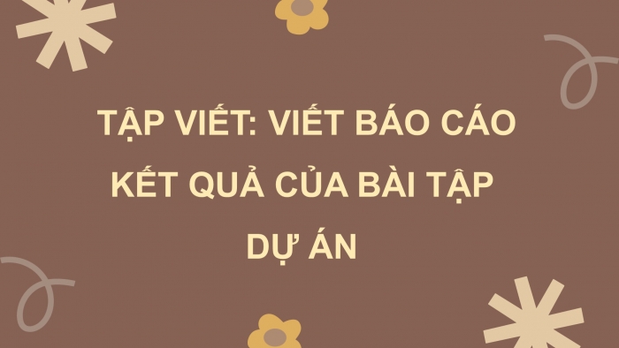 Giáo án PPT dạy thêm Ngữ văn 12 Kết nối bài 6: Viết báo cáo kết quả của bài tập dự án