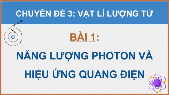 Giáo án điện tử chuyên đề Vật lí 12 cánh diều Bài 1: Năng lượng photon và hiệu ứng quang điện