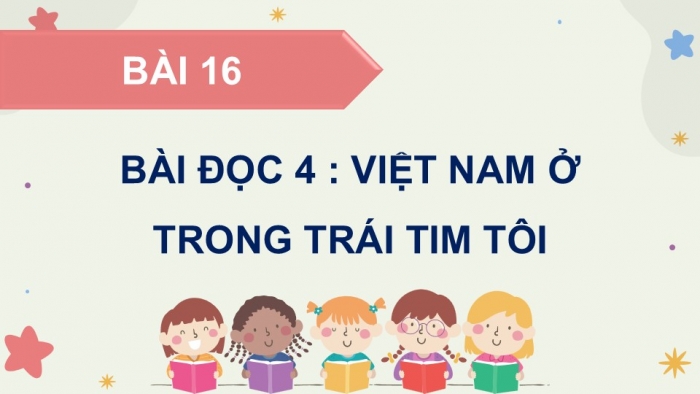 Giáo án điện tử Tiếng Việt 5 cánh diều Bài 16: Việt Nam ở trong trái tim tôi