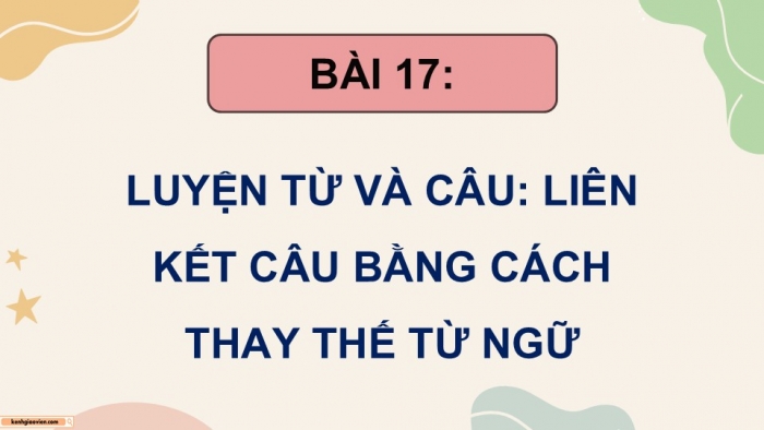 Giáo án điện tử Tiếng Việt 5 cánh diều Bài 17: Liên kết câu bằng cách thay thế từ ngữ