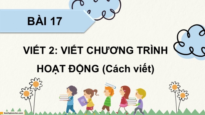 Giáo án điện tử Tiếng Việt 5 cánh diều Bài 17: Viết chương trình hoạt động (Cách viết)