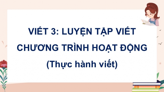 Giáo án điện tử Tiếng Việt 5 cánh diều Bài 17: Luyện tập viết chương trình hoạt động (Thực hành viết)