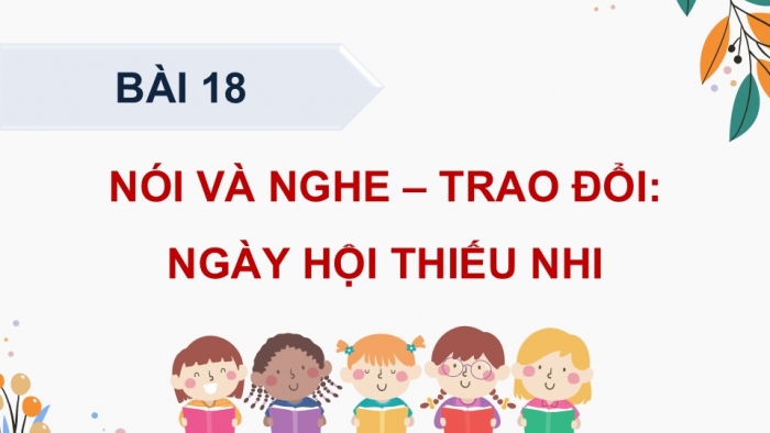 Giáo án điện tử Tiếng Việt 5 cánh diều Bài 18: Trao đổi Ngày hội Thiếu nhi