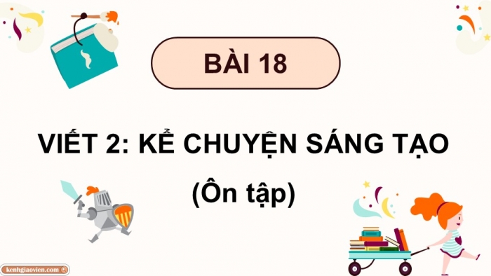 Giáo án điện tử Tiếng Việt 5 cánh diều Bài 18: Kể chuyện sáng tạo (Ôn tập)