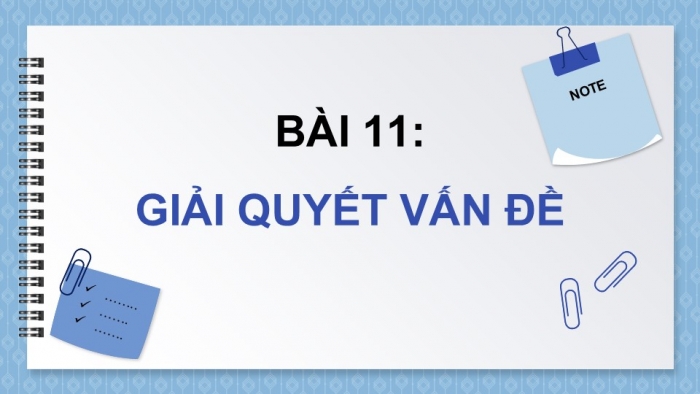 Giáo án điện tử Tin học 9 chân trời Bài 11: Giải quyết vấn đề