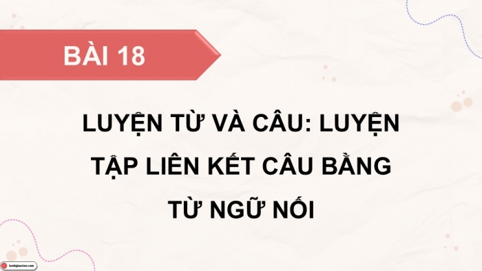 Giáo án điện tử Tiếng Việt 5 cánh diều Bài 18: Luyện tập liên kết câu bằng từ ngữ nối