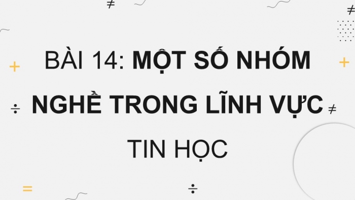 Giáo án điện tử Tin học 9 chân trời Bài 14: Một số nhóm nghề trong lĩnh vực tin học