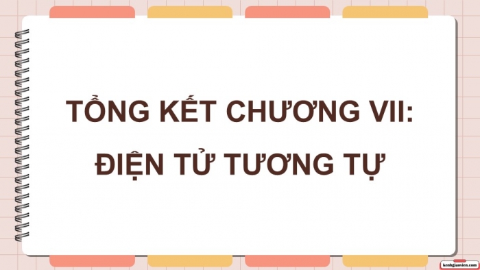 Giáo án điện tử Công nghệ 12 Điện - Điện tử Kết nối Bài Tổng kết chương VII