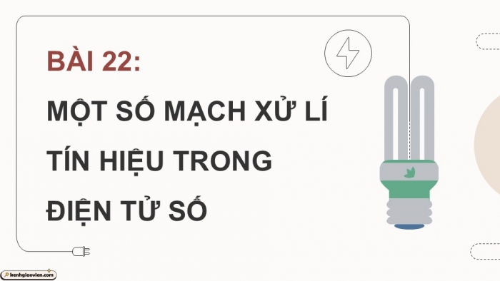 Giáo án điện tử Công nghệ 12 Điện - Điện tử Kết nối Bài 22: Một số mạch xử lí tín hiệu trong điện tử số