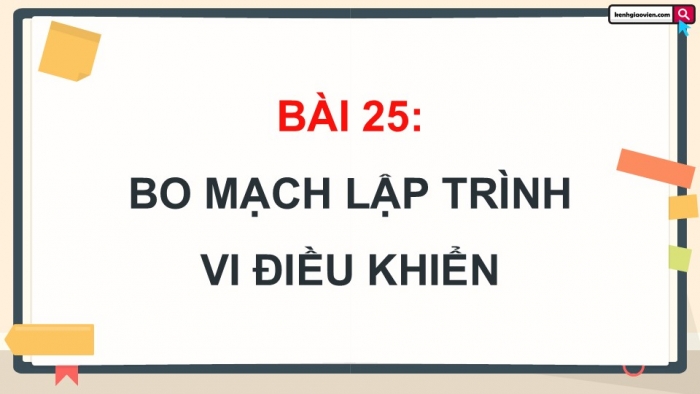 Giáo án điện tử Công nghệ 12 Điện - Điện tử Kết nối Bài 25: Bo mạch lập trình vi điều khiển