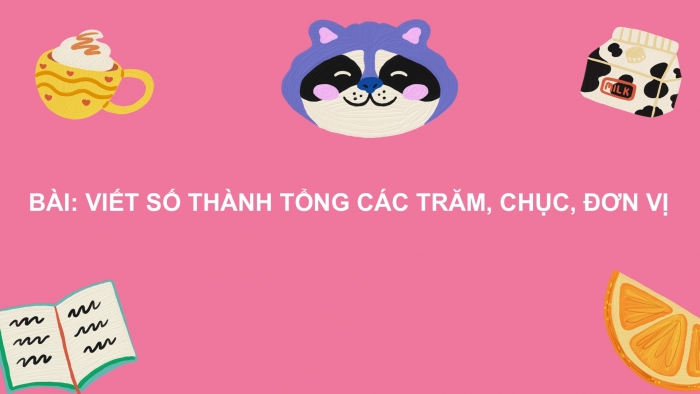 Giáo án PPT Toán 2 chân trời bài Viết số thành tổng các trăm, chục, đơn vị