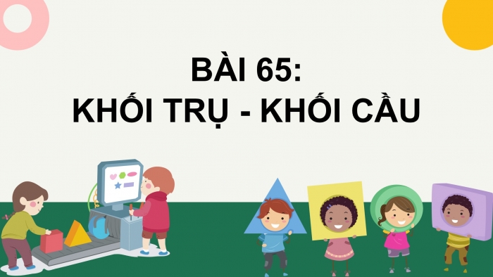 Giáo án PPT Toán 2 cánh diều bài Khối trụ – Khối cầu