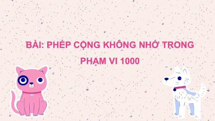 Giáo án PPT Toán 2 chân trời bài Phép cộng không nhớ trong phạm vi 1 000