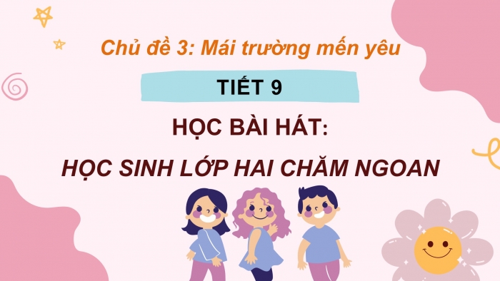 Giáo án PPT Âm nhạc 2 kết nối Tiết 9: Học bài hát Học sinh lớp Hai chăm ngoan