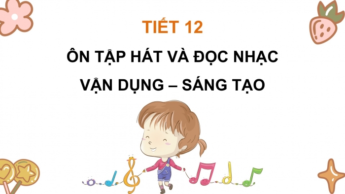 Giáo án PPT Âm nhạc 2 kết nối Tiết 12: Ôn tập Hát và đọc nhạc, Vận dụng – Sáng tạo