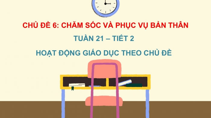 Giáo án PPT HĐTN 2 chân trời Chủ đề 6 Tuần 21