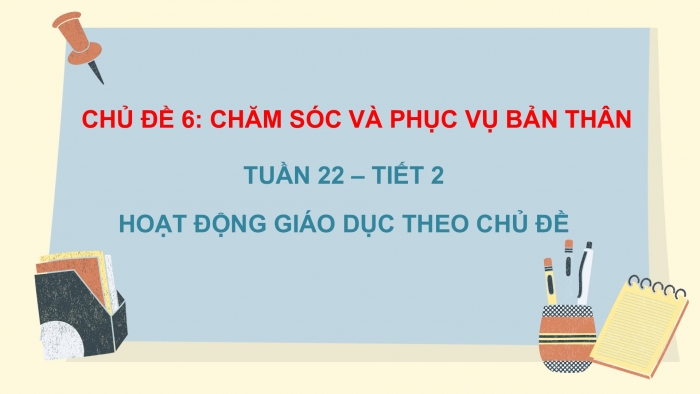 Giáo án PPT HĐTN 2 chân trời Chủ đề 6 Tuần 22